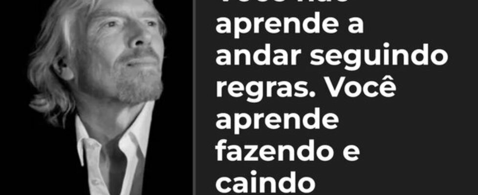 ⁠Você não aprende a andar seguindo regras. Você ap... Richard Branson