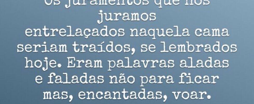 ⁠Os juramentos que nós juramos entrelaçados naquel... Antonio Cicero