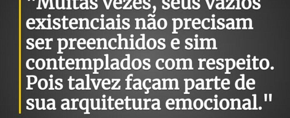 ⁠"Muitas vezes, seus vazios existenciais não ... rogeriogonpsico