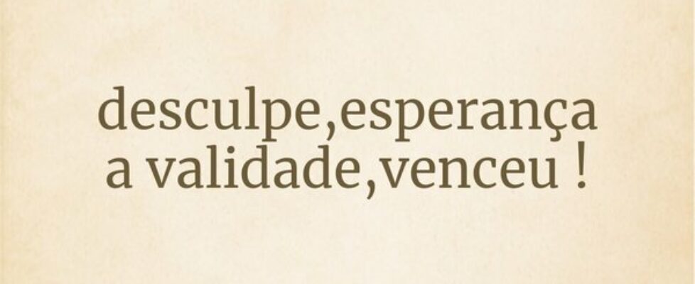 ⁠desculpe,esperança a validade,venceu !... Wilson Alberto