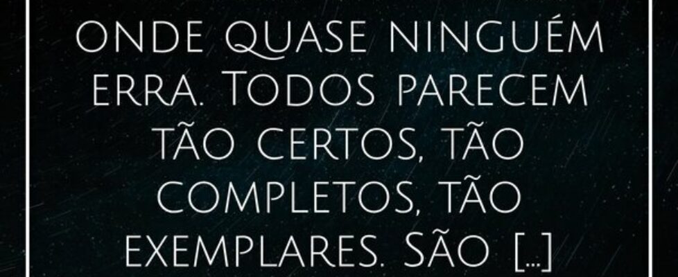 Vivemos em tempos onde quase ninguém erra. Todos p... Pollyanna Sthefhany M. Correa