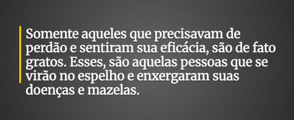 Somente aqueles que precisavam de perdão e sentira... AC Lopes
