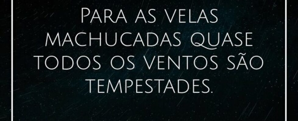 ⁠Para as velas machucadas quase todos os ventos sã... Alessandro Teodoro