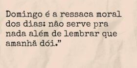 Domingo é a ressaca moral dos dias: não serve pra ... Alexsandro Braga