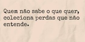 Quem não sabe o que quer, coleciona perdas que não... Aline Lourenço