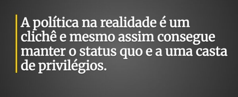 A política na realidade é um clichê e mesmo assim ... ANTONIO CARLOS DE LIMA