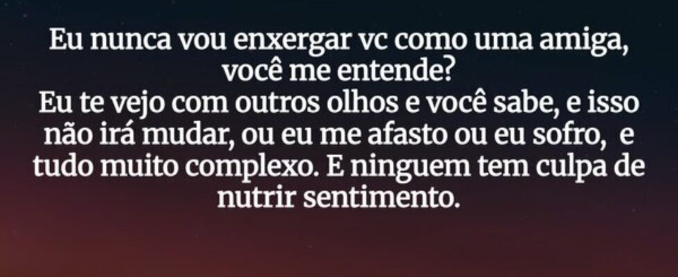 Eu nunca vou enxergar vc como uma amiga, você me e... Artur Agostinho