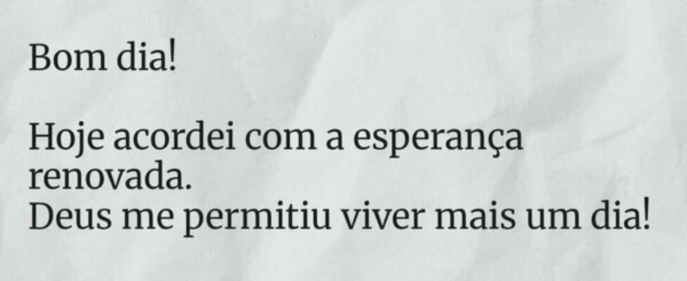 Bom dia! Hoje acordei com a esperança renovada. ... Aulos Carvalho