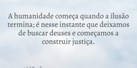 A humanidade começa quando a ilusão termina; é nes... Bob Kowalski