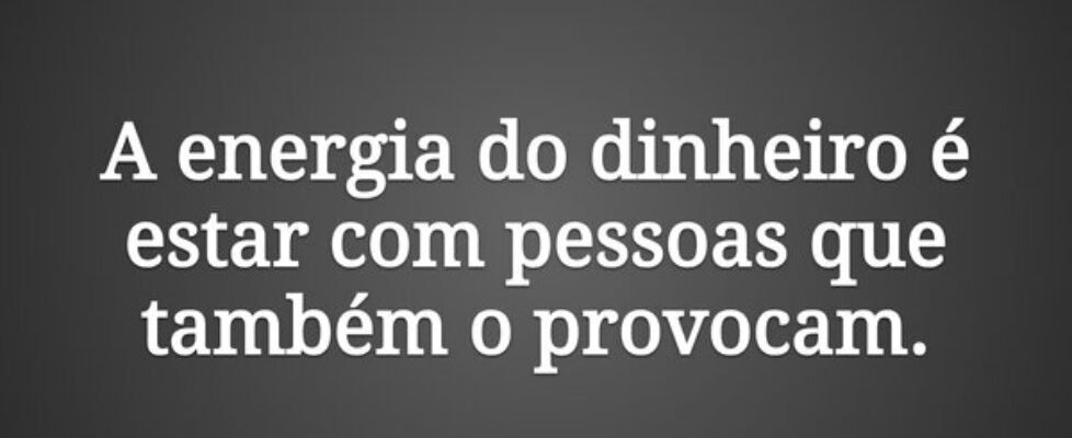 A energia do dinheiro é estar com pessoas que tamb... Claudia Berlezi