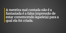 A mentira mal contada não é a fantasiada é a falsa... Claudia Berlezi