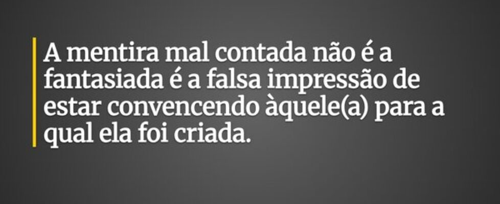 A mentira mal contada não é a fantasiada é a falsa... Claudia Berlezi