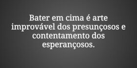 Bater em cima é arte improvável dos presunçosos e ... Claudia Berlezi