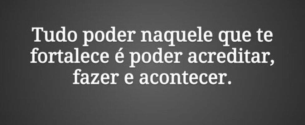 Tudo poder naquele que te fortalece é poder acredi... Claudia Berlezi