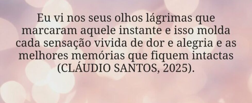 Eu vi nos seus olhos lágrimas que marcaram aquele ... Cláudio Santos