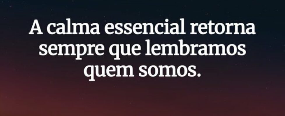 A calma essencial retorna sempre que lembramos que... Damião Leão