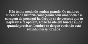 Não tenha medo de sonhar grande. Os maiores sucess... Damião Leão
