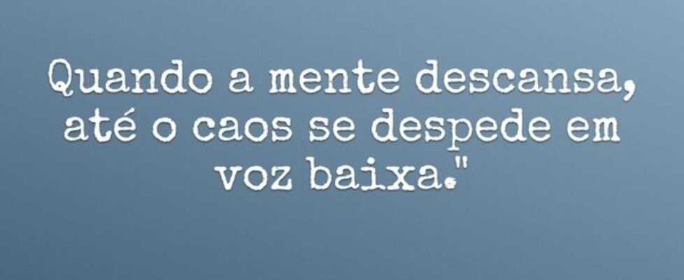Quando a mente descansa, até o caos se despede em ... Damião Leão