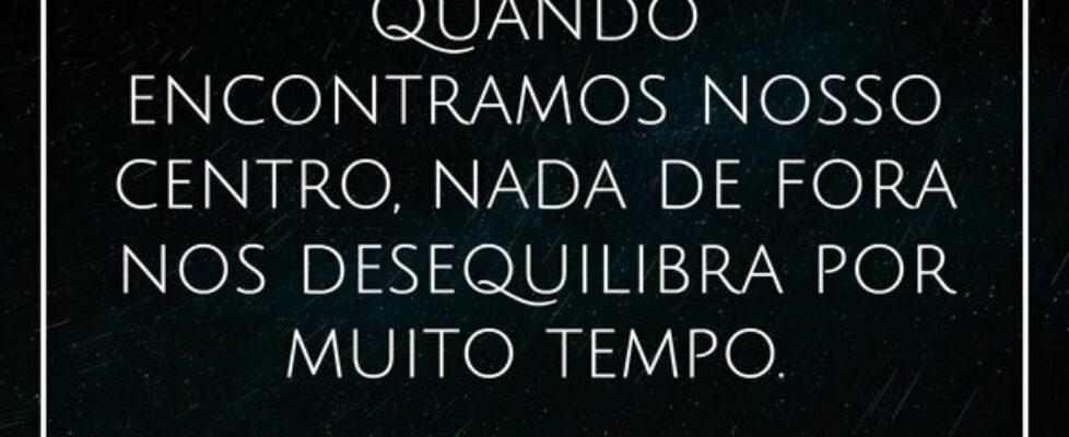 Quando encontramos nosso centro, nada de fora nos ... Damião Leão