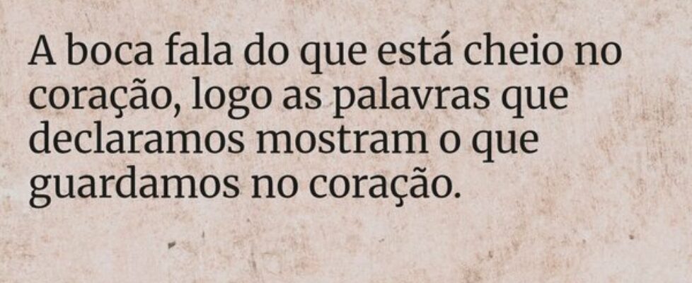 A boca fala do que está cheio no coração, logo as ... Dayanne Raissa Dutra Pires