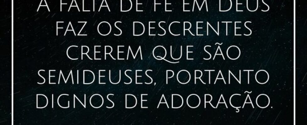 A falta de fé em Deus faz os descrentes crerem que... Dayanne Raissa Dutra Pires