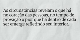As circunstâncias revelam o que há no coração das ... Dayanne Raissa Dutra Pires