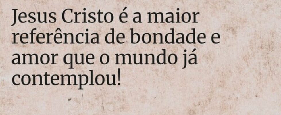 Jesus Cristo é a maior referência de bondade e amo... Dayanne Raissa Dutra Pires