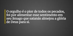 O orgulho é o pior de todos os pecados, foi por al... Dayanne Raissa Dutra Pires