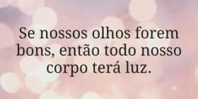 Se nossos olhos forem bons, então todo nosso corpo... Dayanne Raissa Dutra Pires