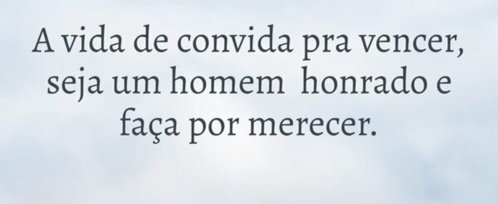 A vida de convida pra vencer, seja um homem honrad... DELSON JACINTO VIEIRA