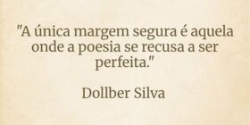 ​"A única margem segura é aquela onde a poesi... Dollber Silva