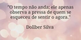 ​"O tempo não anda; ele apenas observa a pres... Dollber Silva