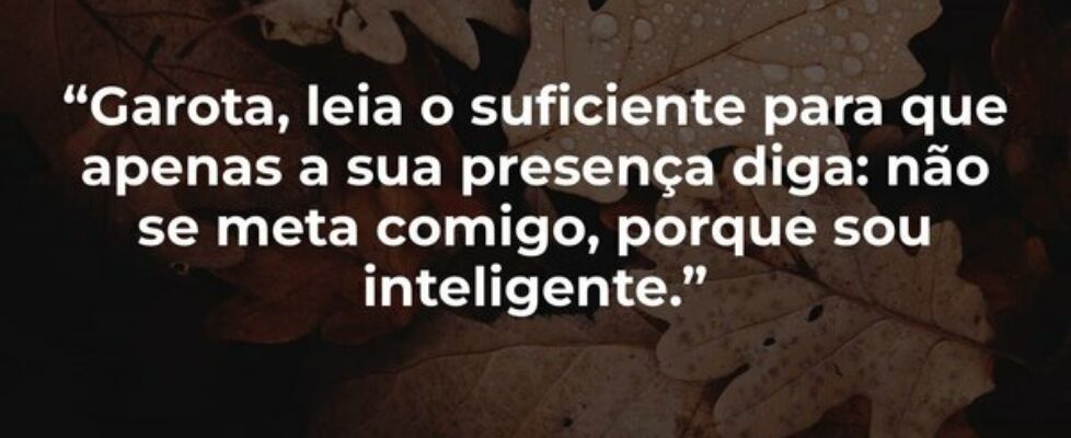 “Garota, leia o suficiente para que apenas a sua p... Dra Marislei Brasileiro