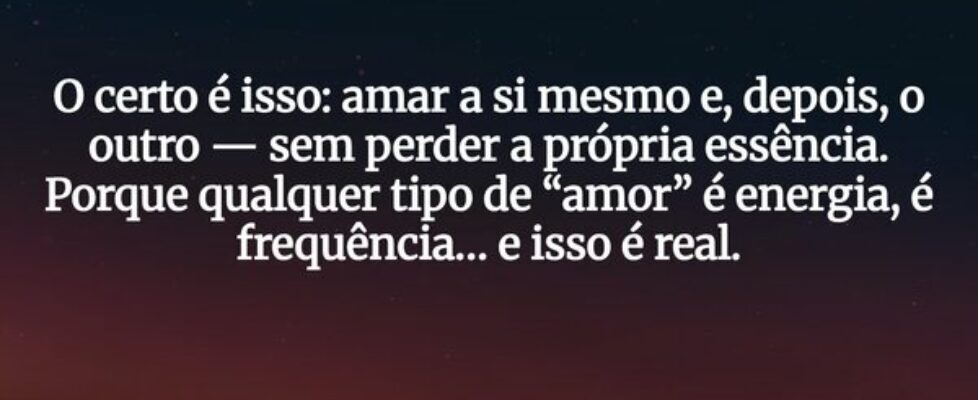 O certo é isso: amar a si mesmo e, depois, o outro... Edineurai SaMarSi