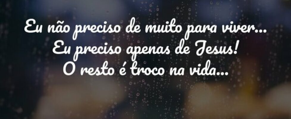 Eu não preciso de muito para viver... Eu preciso a... Evangelista Raoney Amorim