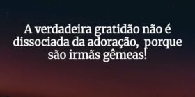A verdadeira gratidão não é dissociada da adoração... EvelineMenezes