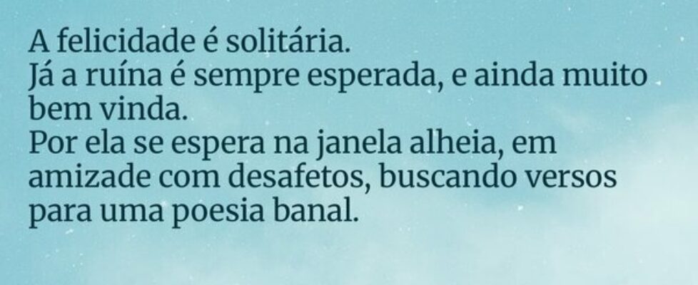 A felicidade é solitária. Já a ruína é sempre espe... EvertonArieiro