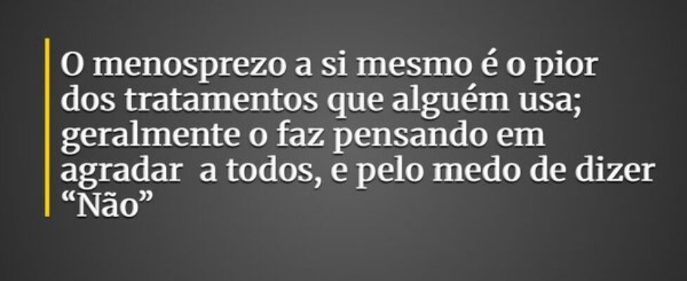 O menosprezo a si mesmo é o pior dos tratamentos q... EvertonArieiro