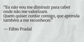 “Eu não vou me diminuir para caber onde não me val... Fábio Pradal