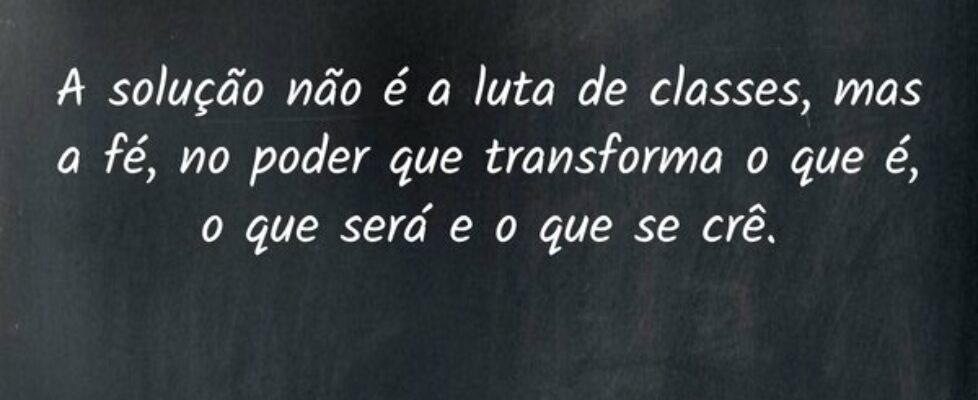 A solução não é a luta de classes, mas a fé, no po... Fernando Alva