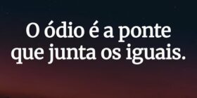 O ódio é a ponte que junta os iguais.... Fernando Alva
