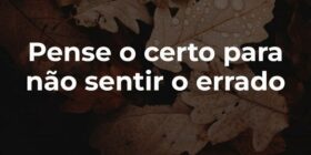 Pense o certo para não sentir o errado... Francinaldo Silva