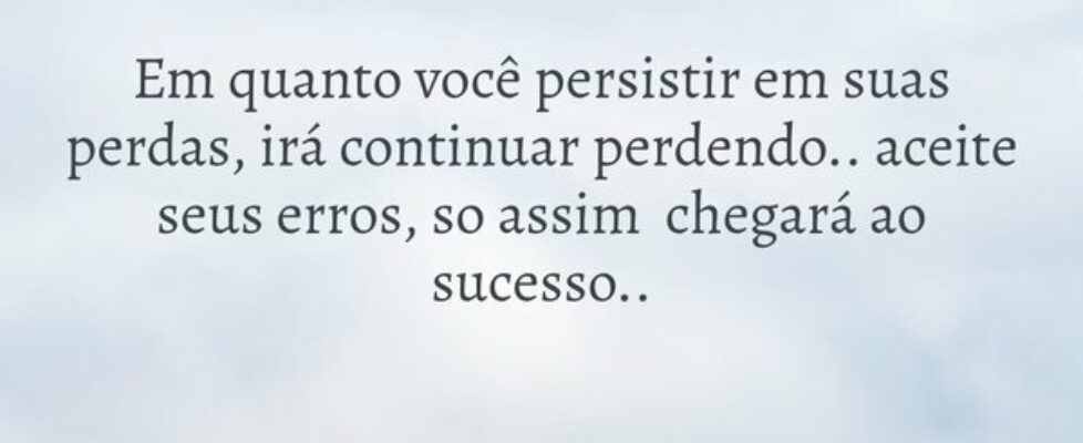 Em quanto você persistir em suas perdas, irá conti... GabNoog