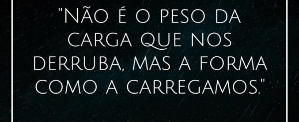 "Não é o peso da carga que nos derruba, mas a... Gabriel Medeiros