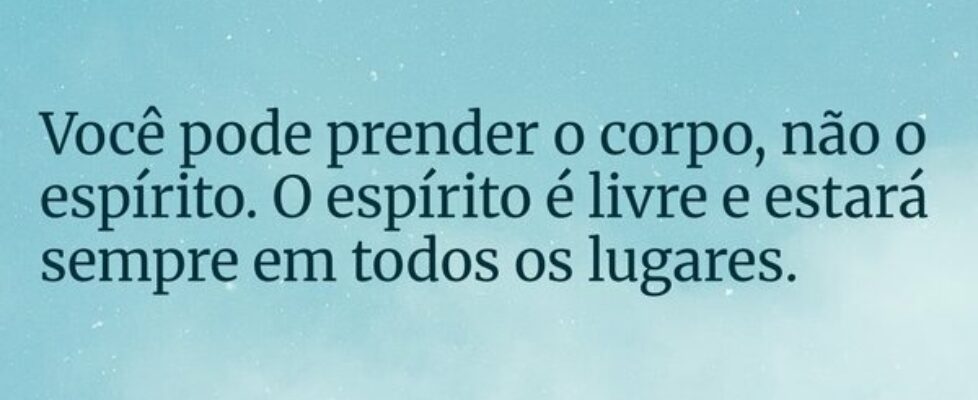 ⁠⁠Você pode prender o corpo, não o espírito. O esp... Gomes