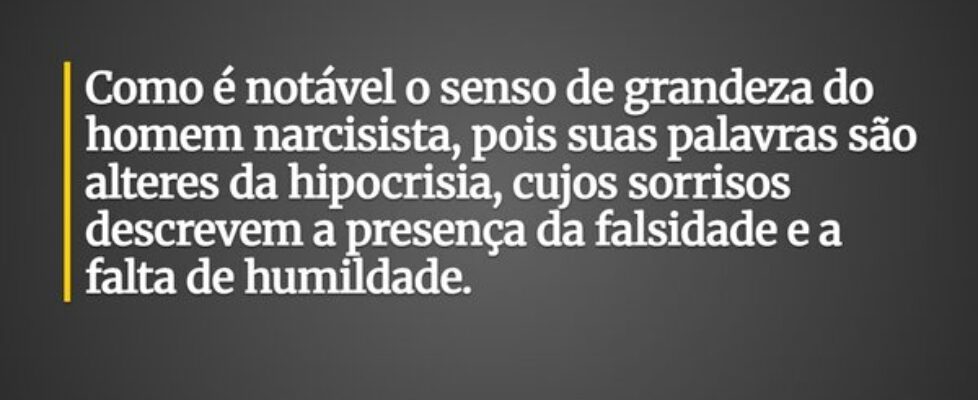Como é notável o senso de grandeza do homem narcis... HelgirGirodo