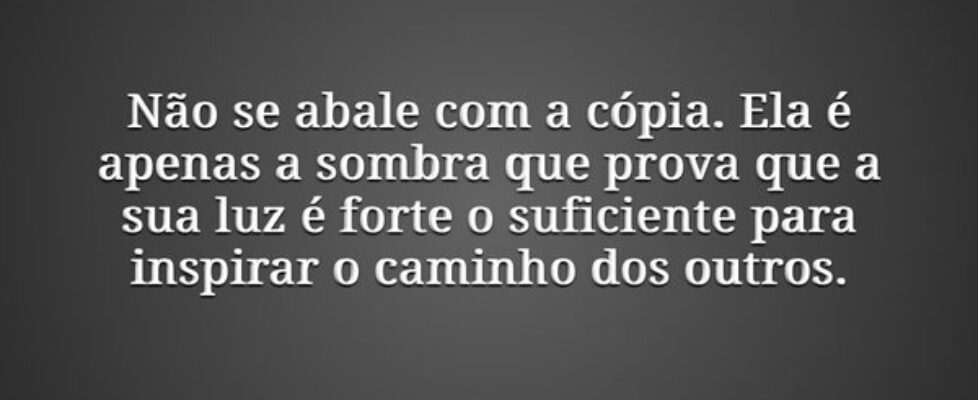 Não se abale com a cópia. Ela é apenas a sombra qu... Iara Triers