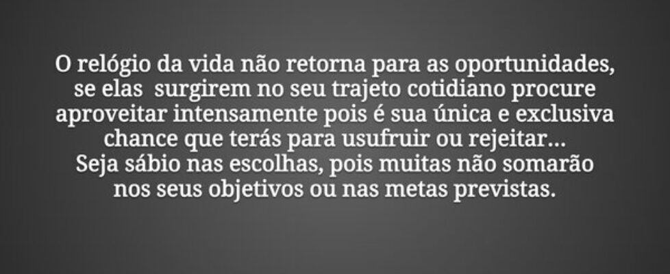 O relógio da vida não retorna para as oportunidade... ILZIMAR DANTAS