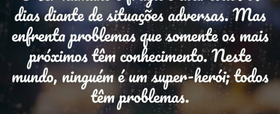 O ser humano é frágil e luta todos os dias diante ... Isaias Ribeiro