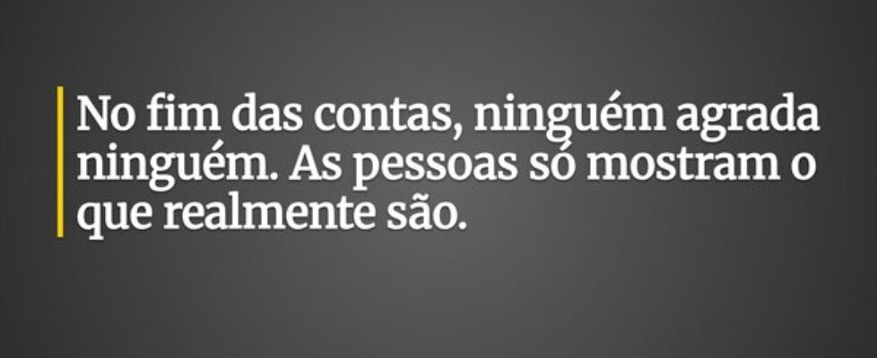 No fim das contas, ninguém agrada ninguém. As pess... Ivo Mendes Morais
